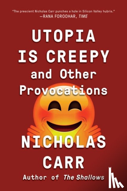Carr, Nicholas - Utopia Is Creepy