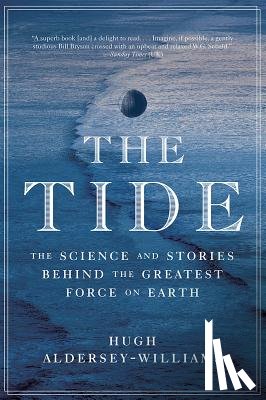 Aldersey-Williams, Hugh - Tide: The Science and Stories Behind the Greatest Force on Earth