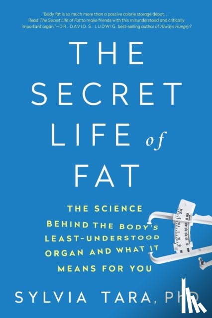 Tara, Sylvia - The Secret Life of Fat: The Science Behind the Body's Least Understood Organ and What It Means for You