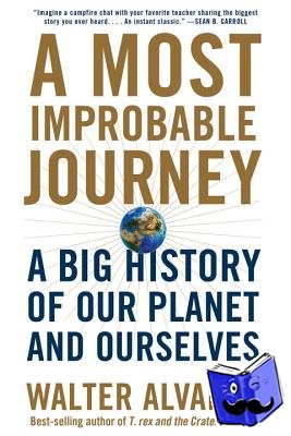 Walter Alvarez - A Most Improbable Journey - A Big History of Our Planet and Ourselves