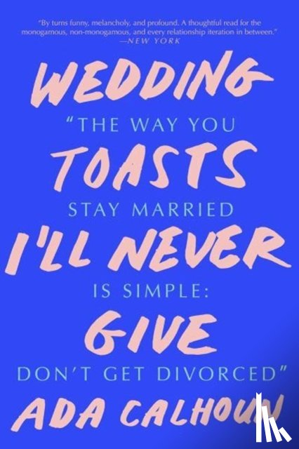 Calhoun, Ada - Wedding Toasts I'll Never Give