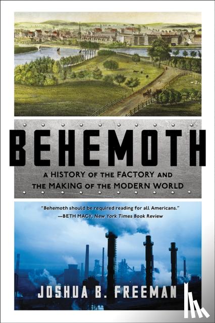 Freeman, Joshua B. - Behemoth - A History of the Factory and the Making of the Modern World