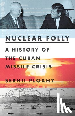 Plokhy, Serhii - Nuclear Folly - A History of the Cuban Missile Crisis