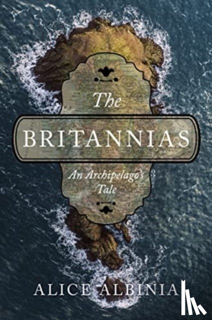 Albinia, Alice - The Britannias: An Archipelago's Tale