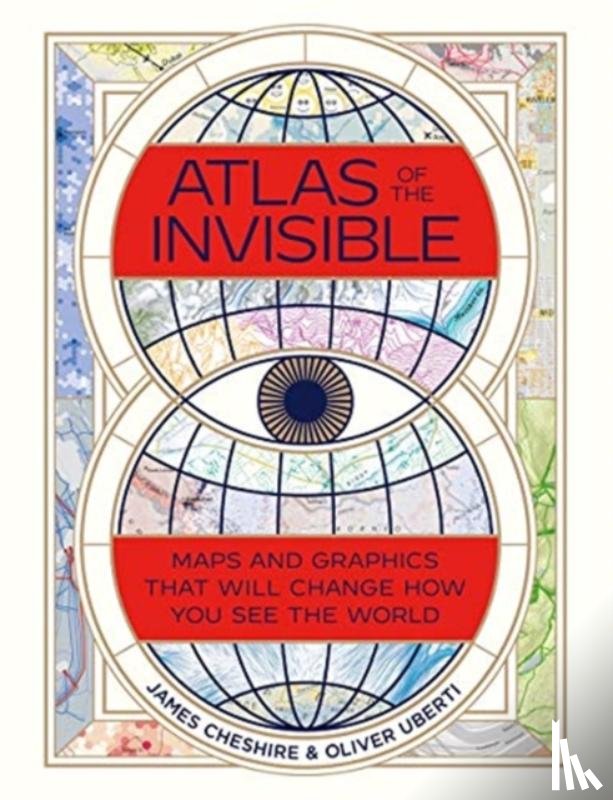 Cheshire, James, Uberti, Oliver - Atlas of the Invisible - Maps and Graphics That Will Change How You See the World