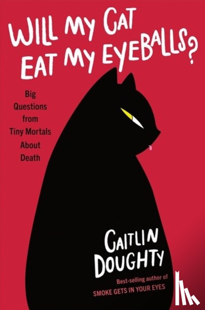 Doughty, Caitlin, Ruz, Dianne - Will My Cat Eat My Eyeballs? - Big Questions from Tiny Mortals About Death