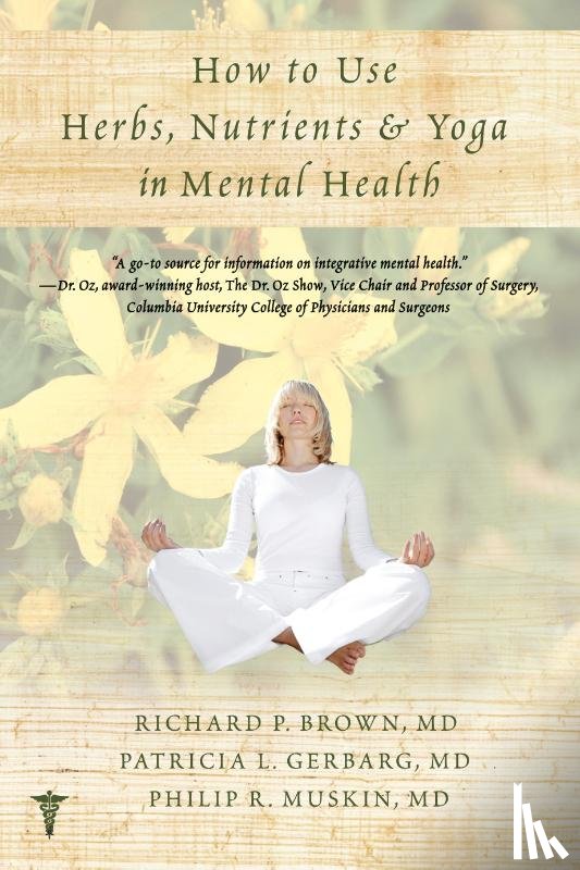 Brown, Richard P. (Columbia University), Gerbarg, Patricia L. (New York Medical College), Muskin, Philip R. - How to Use Herbs, Nutrients, & Yoga in Mental Health