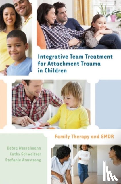 Wesselmann, Debra, Schweitzer, Cathy, Armstrong, Stefanie - Integrative Team Treatment for Attachment Trauma in Children
