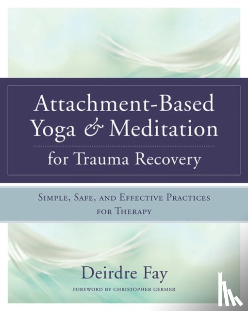 Fay MSW, Deirdre - Attachment-Based Yoga & Meditation for Trauma Recovery
