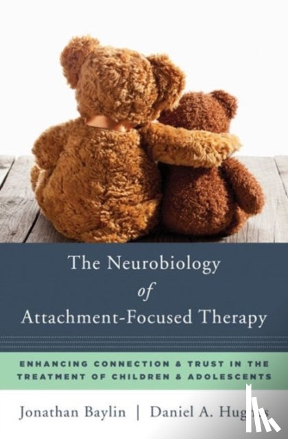 Baylin, Jonathan, Hughes, Daniel A. (Dyadic Developmental Psychotherapy Institute) - The Neurobiology of Attachment-Focused Therapy