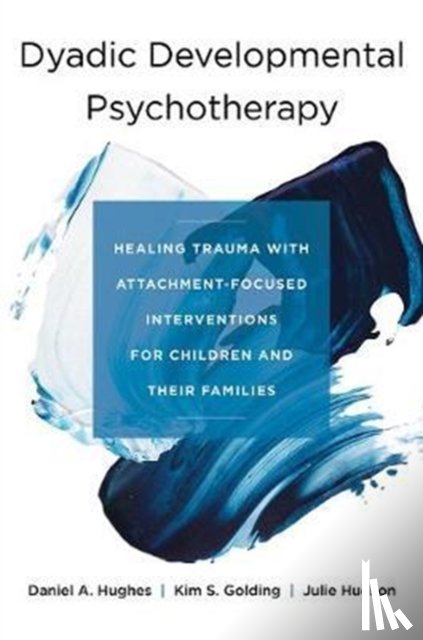 Hughes, Daniel A. (Dyadic Developmental Psychotherapy Institute), Golding, Kim S., Hudson, Julie - Healing Relational Trauma with Attachment-Focused Interventions