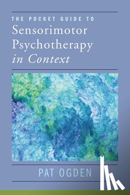 Ogden, Pat (Sensorimotor Psychotherapy Institute) - The Pocket Guide to Sensorimotor Psychotherapy in Context