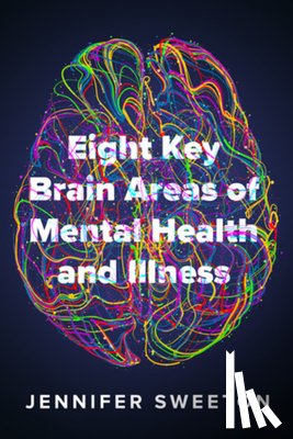 Sweeton, Jennifer - Eight Key Brain Areas of Mental Health and Illness