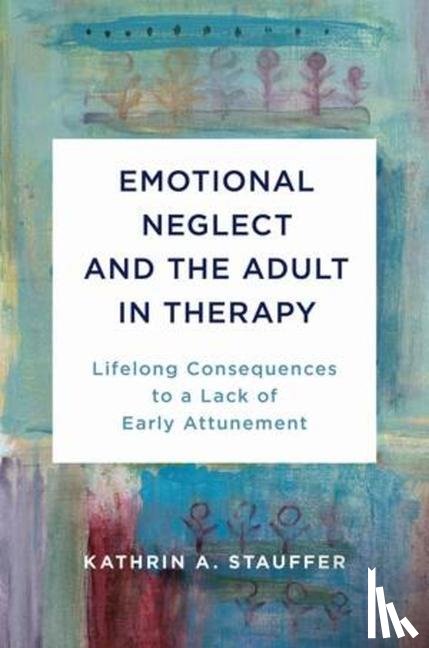 Stauffer, Kathrin A. - Emotional Neglect and the Adult in Therapy