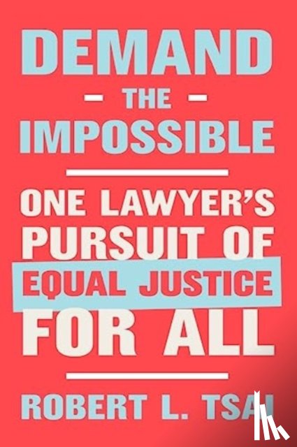 Tsai, Robert L. - Demand the Impossible: One Lawyer's Pursuit of Equal Justice for All