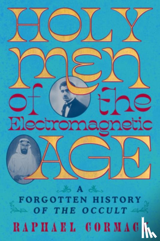 Cormack, Raphael - Holy Men of the Electromagnetic Age: A Forgotten History of the Occult