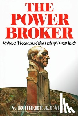 Caro, Robert A. - The Power Broker: Robert Moses and the Fall of New York