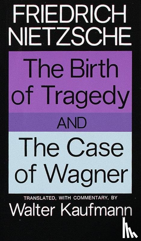 Nietzsche, Friedrich - The Birth of Tragedy and The Case of Wagner