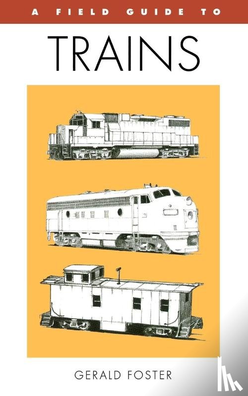 Foster, Gerald - A Field Guide to Trains of North America