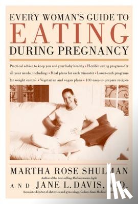 Shulman, Martha Rose - Every Woman's Guide to Eating During Pregnancy