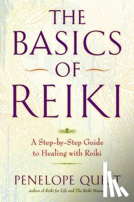Quest, Penelope - The Basics of Reiki: A Step-By-Step Guide to Healing with Reiki