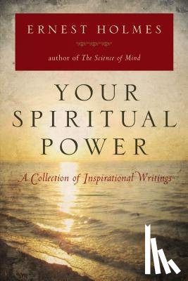 Holmes, Ernest - Your Spiritual Power: A Collection of Inspirational Writings