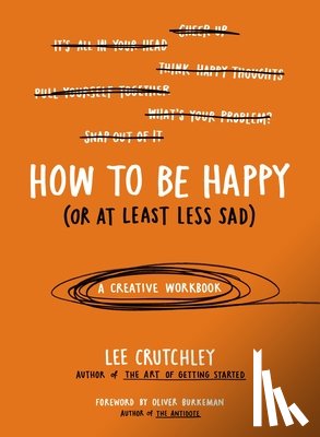 Lee Crutchley - How to Be Happy (Or at Least Less Sad)