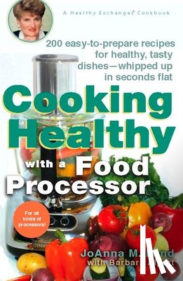 Lund, Joanna M. - Cooking Healthy with a Food Processor: 200 Easy-to-Prepare Recipes for Healthy, Tasty Dishes--Whipped Up in Seconds Flat: A Cookbook