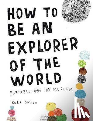 Smith, Keri - How To Be An Explorer Of The World