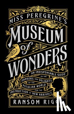 Riggs, Ransom - Miss Peregrine's Museum of Wonders: An Indispensable Guide to the Dangers and Delights of the Peculiar World for Theinstruction of New Arrivals