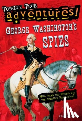 Friddell, Claudia - George Washington's Spies (Totally True Adventures)