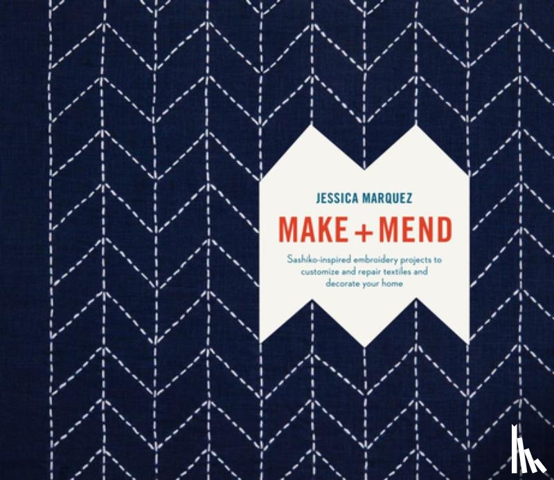 Marquez, Jessica - Make and Mend: Sashiko-Inspired Embroidery Projects to Customize and Repair Textiles and Decorate Your Home