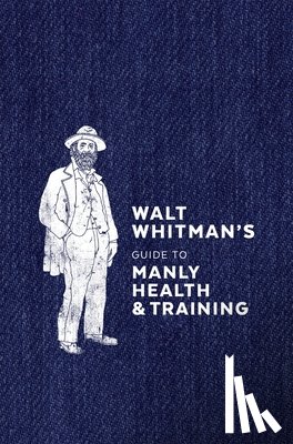 Whitman, Walt - Walt Whitman's Guide to Manly Health and Training