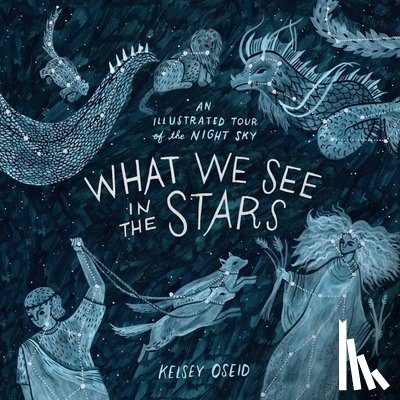 Oseid, Kelsey - What We See in the Stars: An Illustrated Tour of the Night Sky