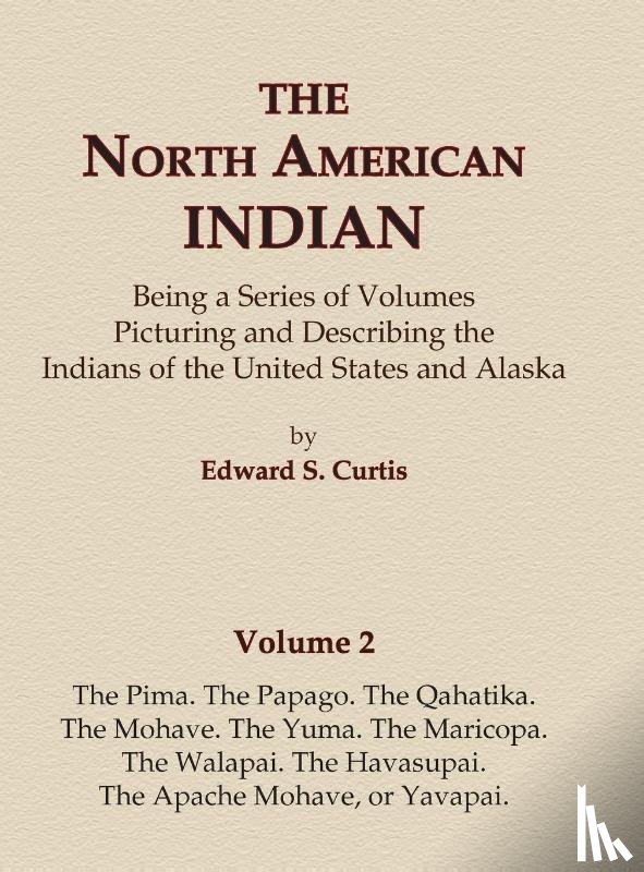 Curtis, Edward S. - The North American Indian Volume 2 - The Pima, The Papago, The Qahatika, The Mohave, The Yuma, The Maricopa, The Walapai, Havasupai, The Apache Mohave, or Yavapai