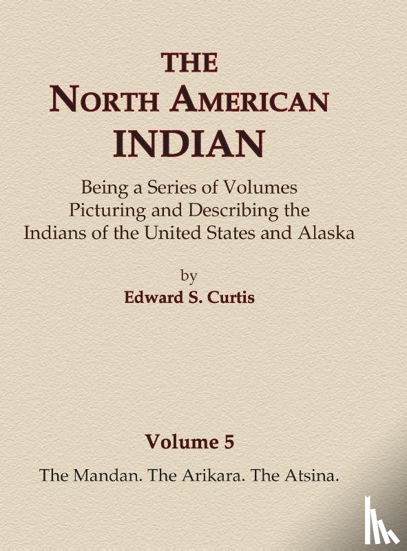 Curtis, Edward S. - The North American Indian Volume 5 - The Mandan, The Arikara, The Atsina