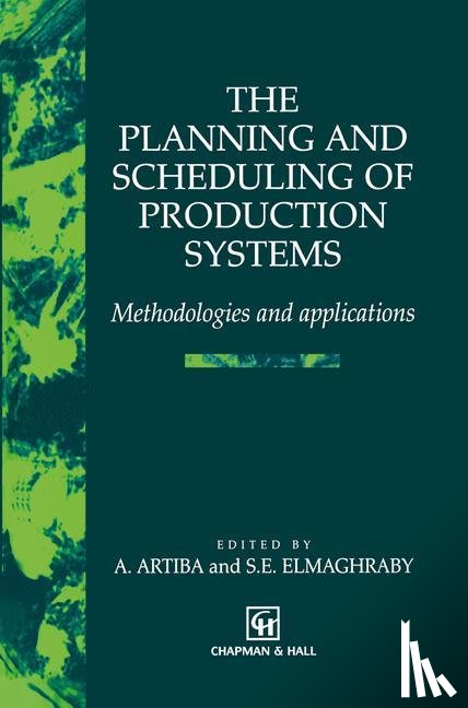 Abdelhakim Artiba, Salah E. Elmaghraby - The Planning and Scheduling of Production Systems