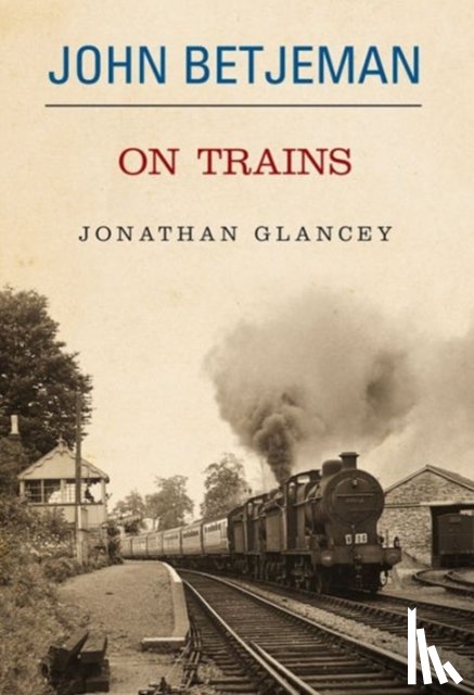 Glancey Johnathon - John Betjeman on Trains