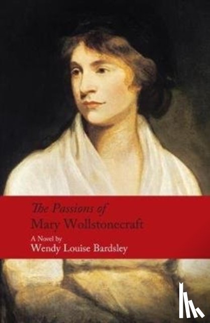 Bardsley, Wendy Louise - The Passions of Mary Wollstonecraft