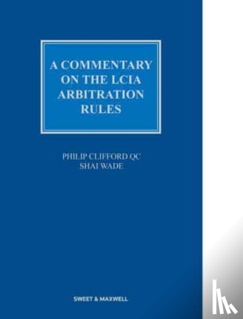 QC, Philip Clifford,, Wade, Shai - A Commentary on the LCIA Arbitration Rules