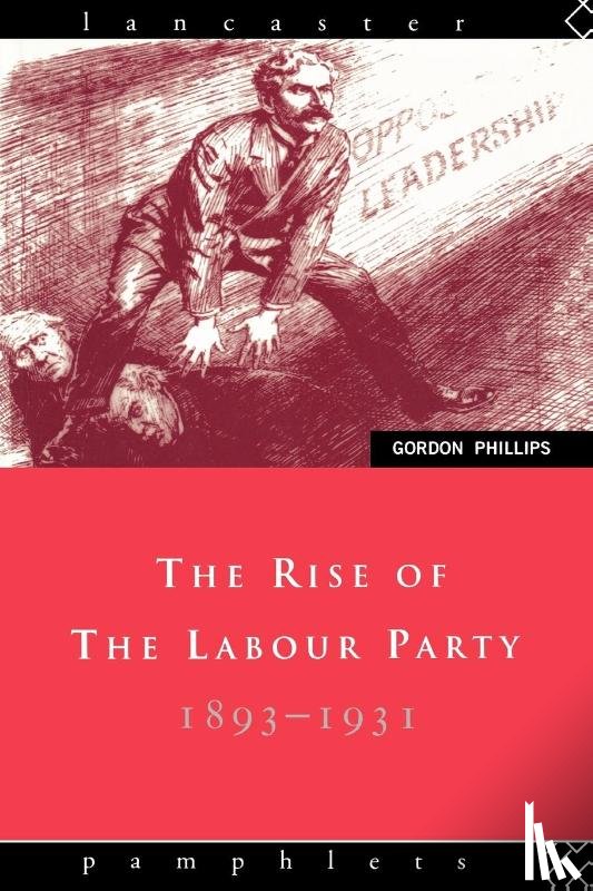 Phillips, Gordon - The Rise of the Labour Party 1893-1931