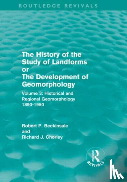 Beckinsale, Robert P., Chorley, Richard J. - The History of the Study of Landforms - Volume 3