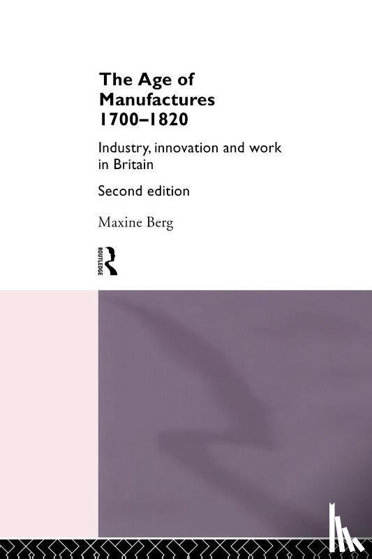 Berg, Maxine - The Age of Manufactures, 1700-1820