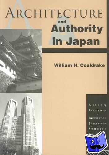 Coaldrake, William H. - Architecture and Authority in Japan