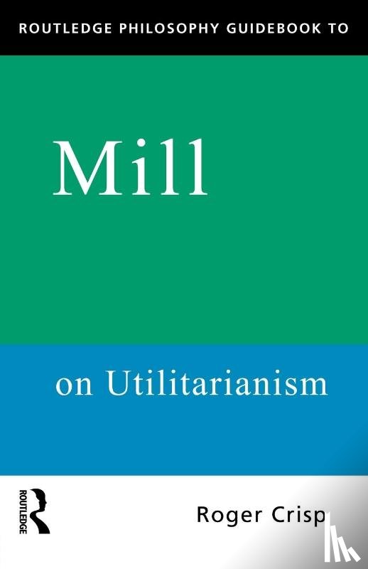 Crisp, Roger - Routledge Philosophy GuideBook to Mill on Utilitarianism