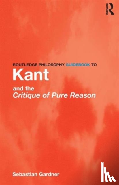 Gardner, Sebastian - Routledge Philosophy GuideBook to Kant and the Critique of Pure Reason