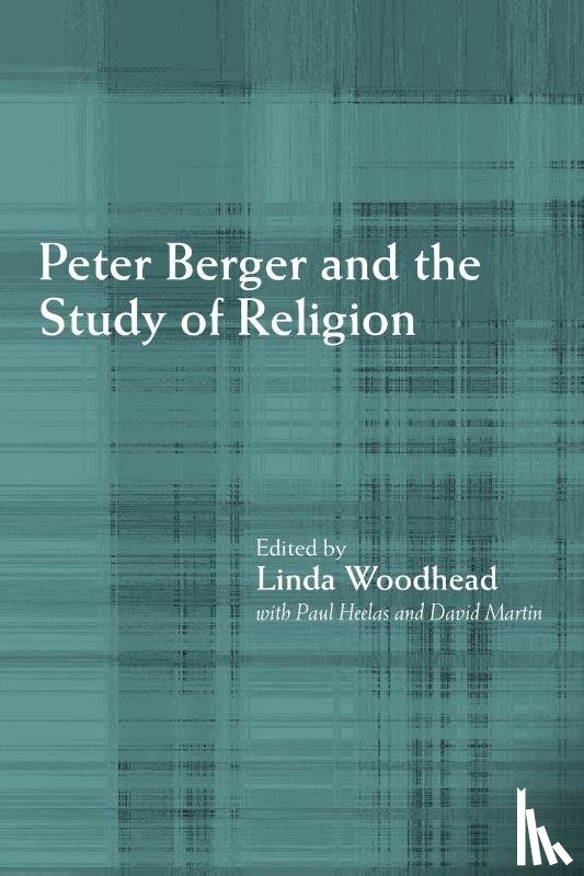 Heelas, Paul, Martin, David, Woodhead, Linda - Peter Berger and the Study of Religion