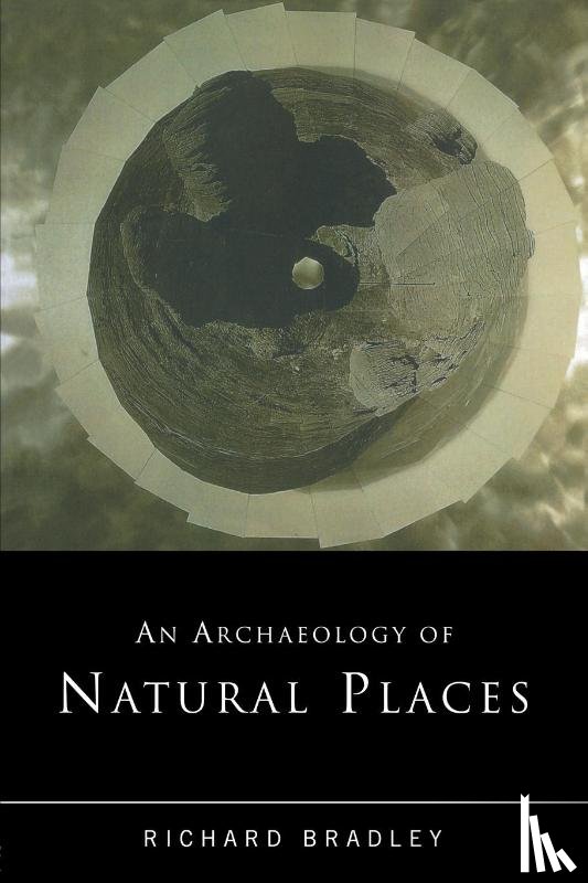 Bradley, Richard - An Archaeology of Natural Places