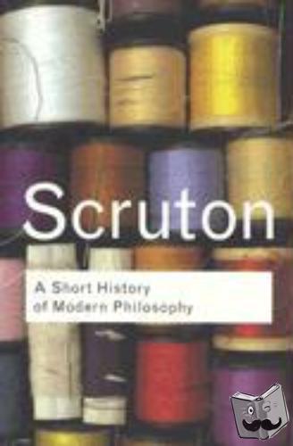 Scruton, Roger - A Short History of Modern Philosophy