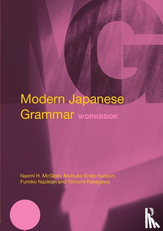McGloin, Naomi (University of Wisconsin-Madison, Hudson, M. Endo (Michigan State University, Nazikian, Fumiko (Columbia University, Kakegawa, Tomomi (University of Wisconsin-Eau Claire - Modern Japanese Grammar Workbook